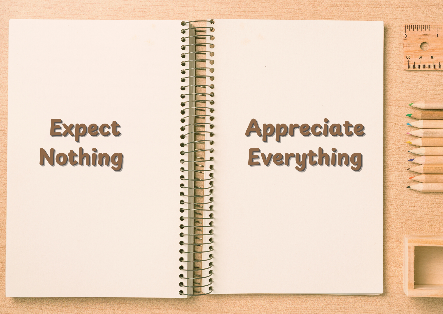 Expect nothing, Appreciate everything