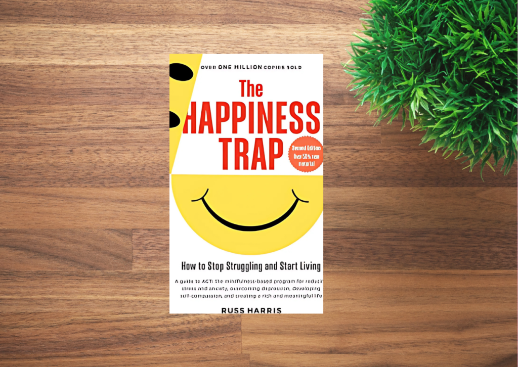 The Happiness Trap How to Stop Struggling and Start Living by Dr. Russ Harris 